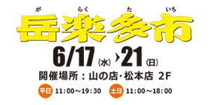 6月17日(水)-21(日)「岳楽多市」開催のお知らせ(松本店) 6月17日(水)-21(日)「岳楽多市」開催のお知らせ(松本店)